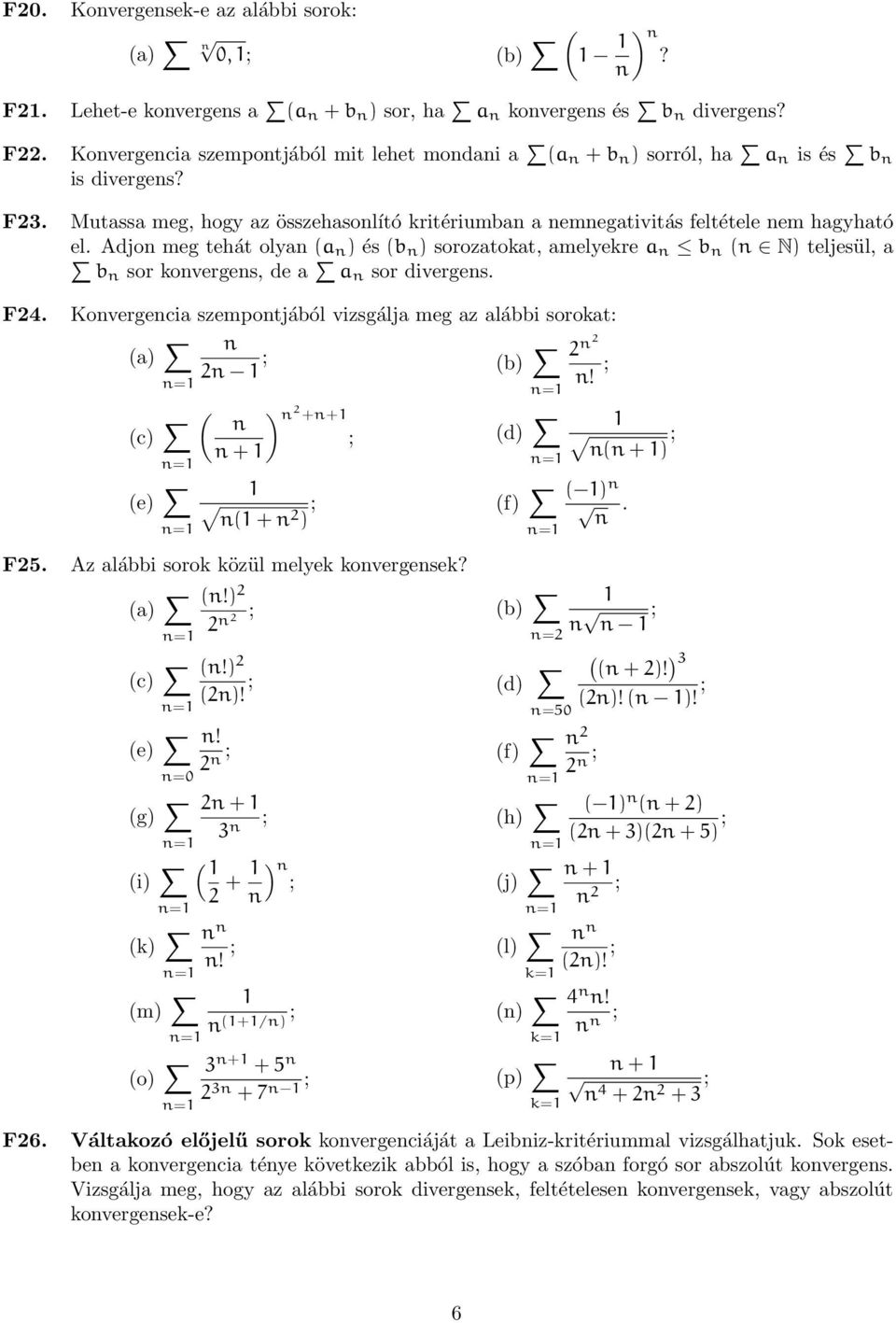 Kovergecia szempotjából vizsgálja meg az alábbi sorokat: a 2 ; b 2 2! ; c 2 ++ ; d ; + + e + 2 ; f. F25. Az alábbi sorok közül melyek kovergesek? a! 2 ; b 2 2 ; =2 c! 2 2! ; d =50 e!