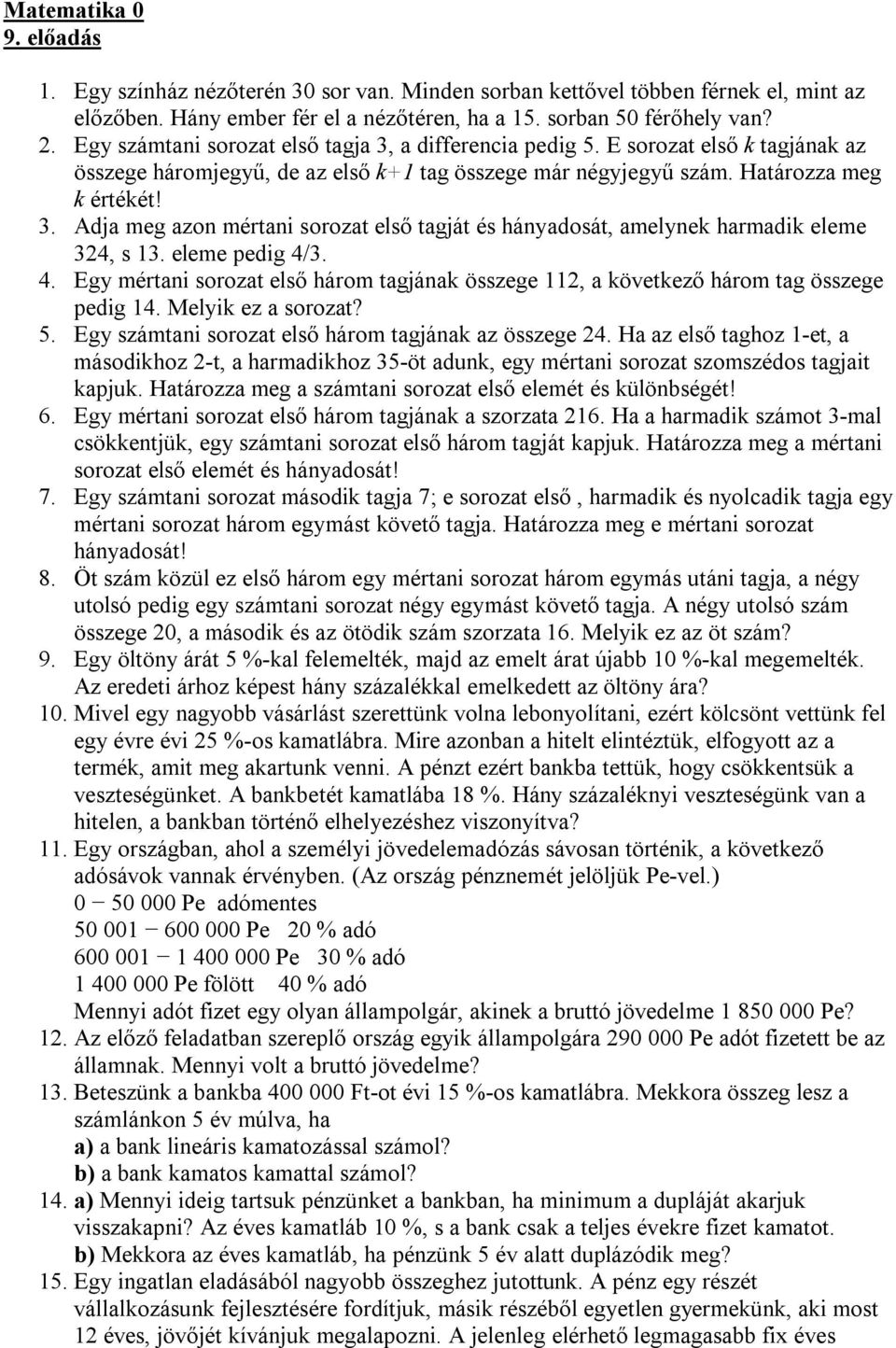 . Adj meg zon mértni sorozt első tgját és hánydosát, melynek hrmdik eleme, s. eleme pedig /.. Egy mértni sorozt első három tgjánk összege, következő három tg összege pedig. Melyik ez sorozt?