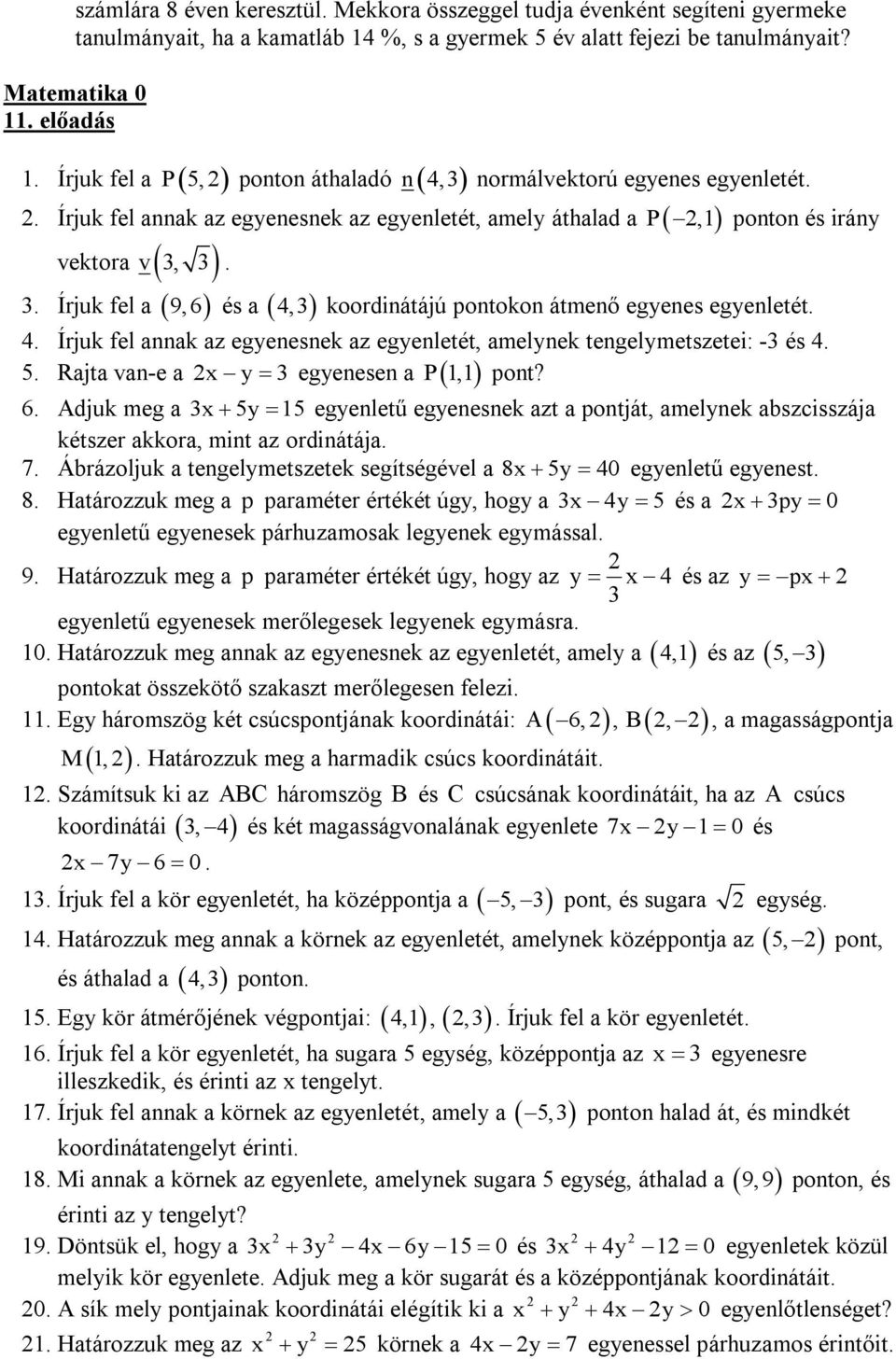 . Írjuk fel 9,6 és, koordinátájú pontokon átmenő egyenes egyenletét.. Írjuk fel nnk z egyenesnek z egyenletét, melynek tengelymetszetei: - és.. Rjt vn-e y P, pont? egyenesen 6.