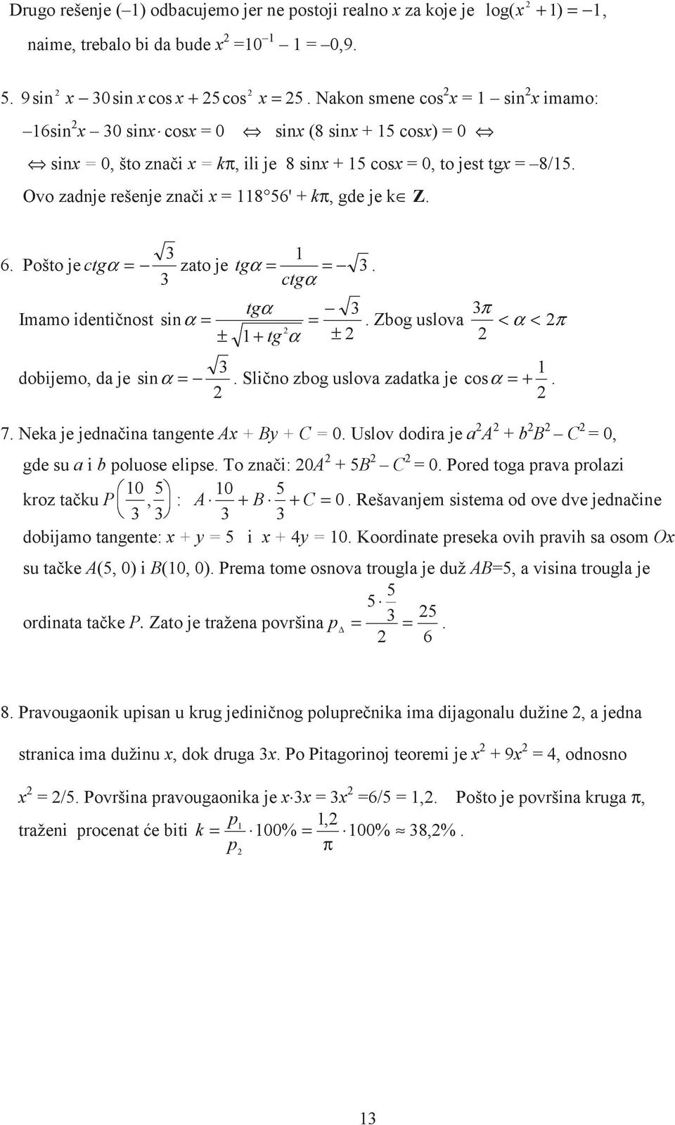 ctgα sinα ± dobijemo, d je sinα tgα tg α ±. Slino zbog uslov zdtk je. Zbog uslov π < α < π cos α. 7. Nek je jednin tngente A By C 0. Uslov dodir je A b B C 0, gde su i b poluose elipse.