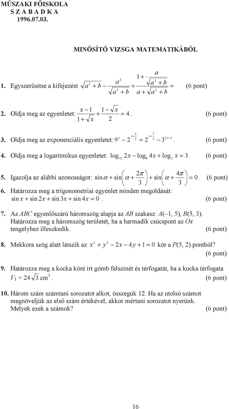 Az ABC egyenlszárú háromszög lpj z AB szksz: A(, ), B(, ). Htározz meg háromszög területét, h hrmdik csúcspont z O tengelyhez illeszkedik. (6 pont) 8.