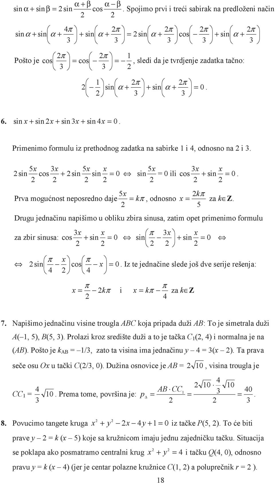 Drugu jedninu npišimo u obliku zbir sinus, ztim opet primenimo formulu z zbir sinus: cos sin 0 π sin sin 0 π π sin cos 0. Iz te jednine slede još dve serije rešenj: π kπ i π kπ z k Z 7.