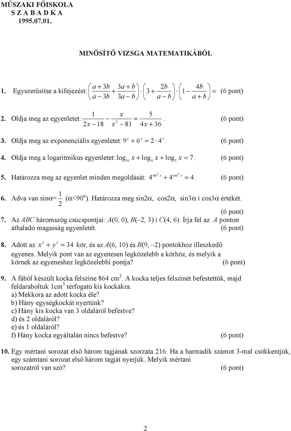 (6 pont) 7. Az ABC háromszög csúcspontji: A(0, 0), B(, ) i C(, 6). Írj fel z A ponton áthldó mgsság egyenletét. (6 pont) 8. Adott z y kör, és z A(6, 0) és B(9, ) pontokhoz illeszked egyenes.