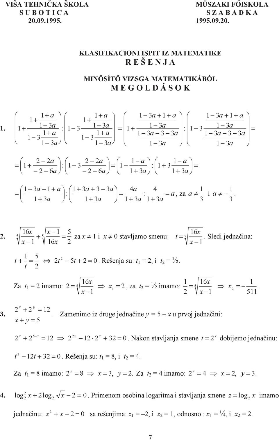 . 6 6 z i 0 stvljmo smenu: 6 t. Sledi jednin: 0 t t t t. Rešenj su: t, i t ½. Z t immo: 6, z t ½ immo: 6.. y y.