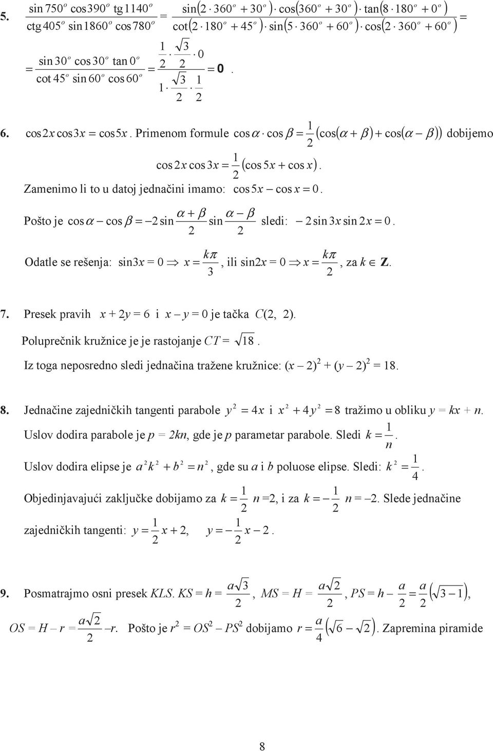 Pošto je α β α β cosα cos β sin sin sledi: sin sin 0. Odtle se rešenj: sin 0 kπ kπ, ili sin 0, z k Z. 7. Presek prvih y 6 i y 0 je tk C(, ). Poluprenik kružnice je je rstojnje CT 8.
