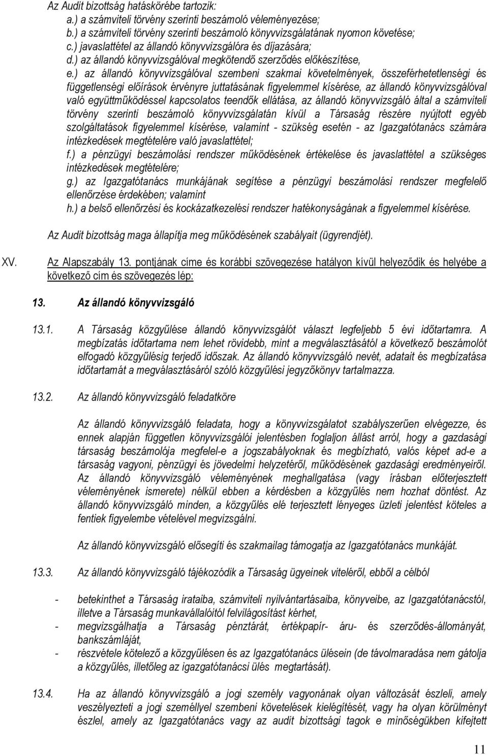 ) az állandó könyvvizsgálóval szembeni szakmai követelmények, összeférhetetlenségi és függetlenségi előírások érvényre juttatásának figyelemmel kísérése, az állandó könyvvizsgálóval való