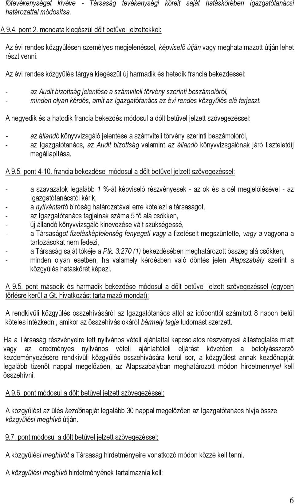 Az évi rendes közgyűlés tárgya kiegészül új harmadik és hetedik francia bekezdéssel: - az Audit bizottság jelentése a számviteli törvény szerinti beszámolóról, - minden olyan kérdés, amit az