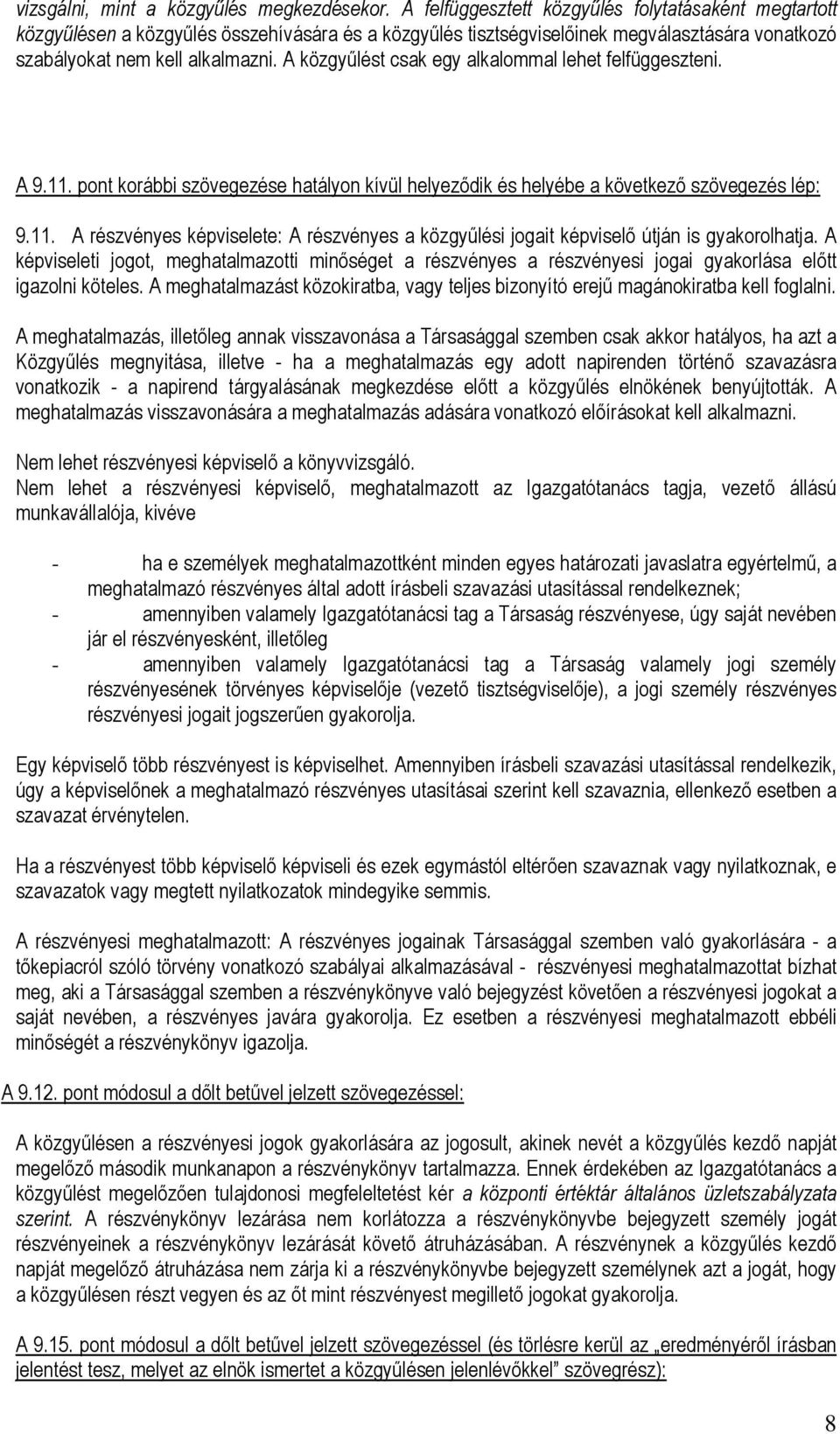 A közgyűlést csak egy alkalommal lehet felfüggeszteni. A 9.11. pont korábbi szövegezése hatályon kívül helyeződik és helyébe a következő szövegezés lép: 9.11. A részvényes képviselete: A részvényes a közgyűlési jogait képviselő útján is gyakorolhatja.