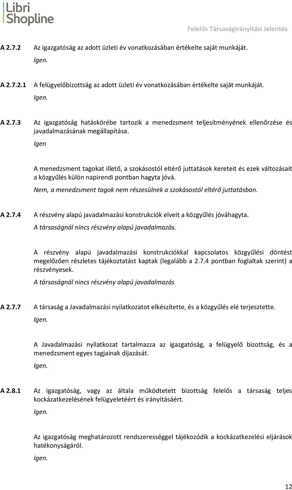 Nem, a menedzsment tagok nem részesülnek a szokásostól eltérő juttatásban. A 2.7.4 A részvény alapú javadalmazási konstrukciók elveit a közgyűlés jóváhagyta.