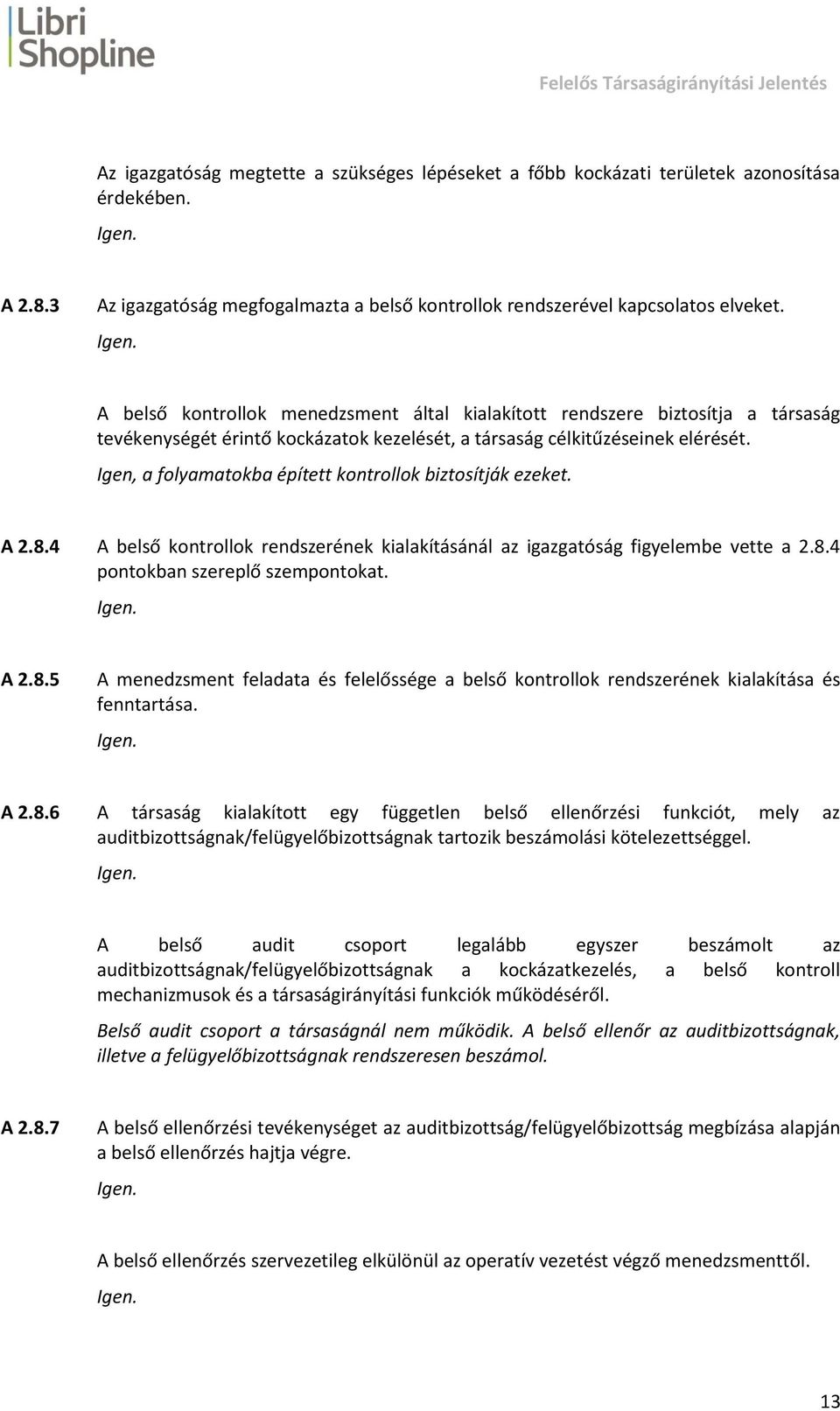 Igen, a folyamatokba épített kontrollok biztosítják ezeket. A 2.8.4 A belső kontrollok rendszerének kialakításánál az igazgatóság figyelembe vette a 2.8.4 pontokban szereplő szempontokat. A 2.8.5 A menedzsment feladata és felelőssége a belső kontrollok rendszerének kialakítása és fenntartása.