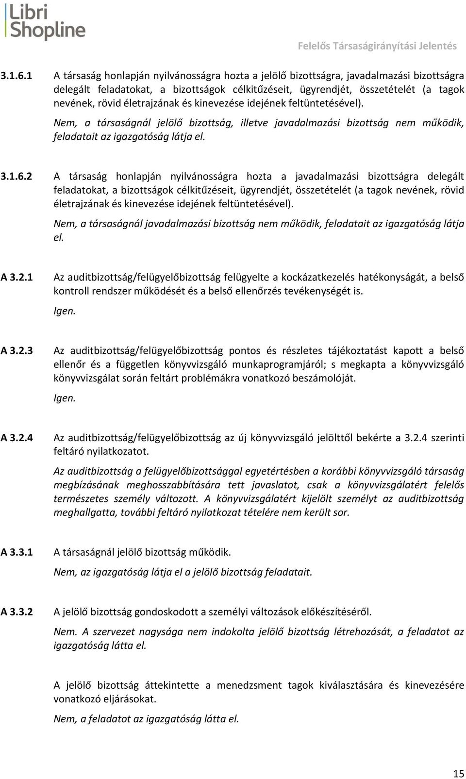 életrajzának és kinevezése idejének feltüntetésével). Nem, a társaságnál jelölő bizottság, illetve javadalmazási bizottság nem működik, feladatait az igazgatóság látja el.