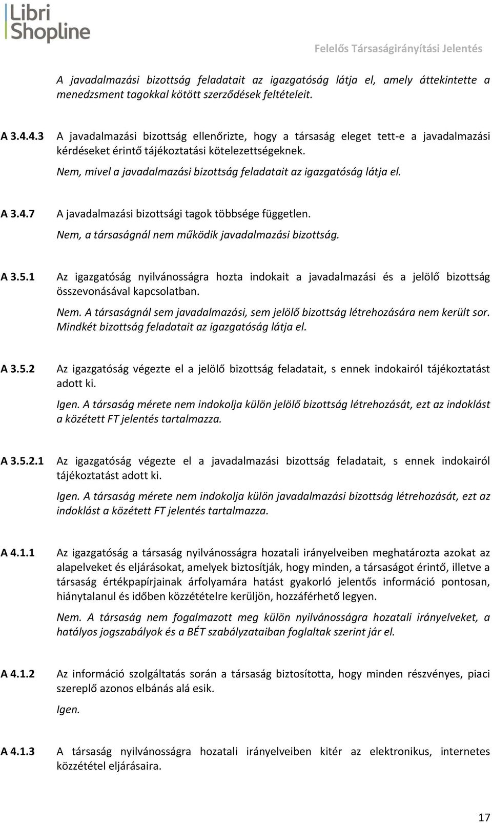 Nem, mivel a javadalmazási bizottság feladatait az igazgatóság látja el. A 3.4.7 A javadalmazási bizottsági tagok többsége független. Nem, a társaságnál nem működik javadalmazási bizottság. A 3.5.