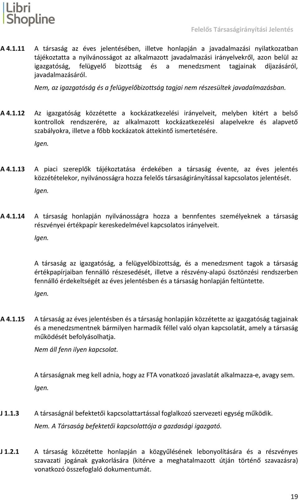 bizottság és a menedzsment tagjainak díjazásáról, javadalmazásáról. Nem, az igazgatóság és a felügyelőbizottság tagjai nem részesültek javadalmazásban.