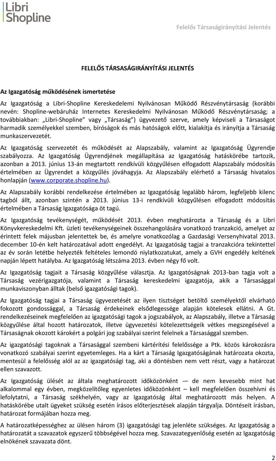 más hatóságok előtt, kialakítja és irányítja a Társaság munkaszervezetét. Az Igazgatóság szervezetét és működését az Alapszabály, valamint az Igazgatóság Ügyrendje szabályozza.