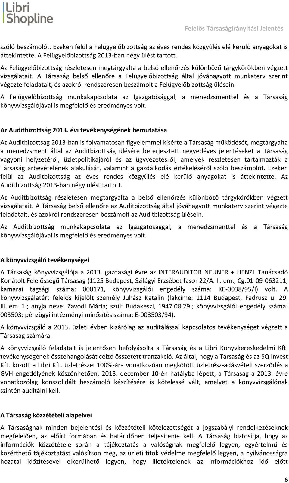 A Társaság belső ellenőre a Felügyelőbizottság által jóváhagyott munkaterv szerint végezte feladatait, és azokról rendszeresen beszámolt a Felügyelőbizottság ülésein.