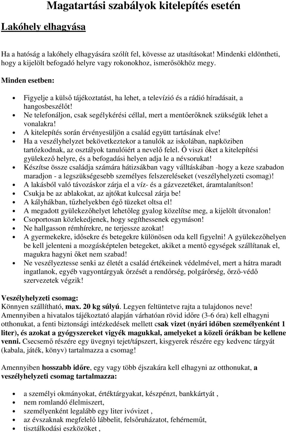 Ne telefonáljon, csak segélykérési céllal, mert a mentőerőknek szükségük lehet a vonalakra! A kitelepítés során érvényesüljön a család együtt tartásának elve!
