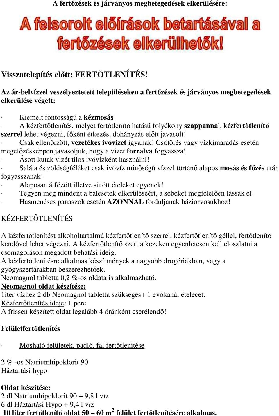 A kézfertőtlenítés, melyet fertőtlenítő hatású folyékony szappannal, kézfertőtlenítő szerrel lehet végezni, főként étkezés, dohányzás előtt javasolt! Csak ellenőrzött, vezetékes ivóvizet igyanak!