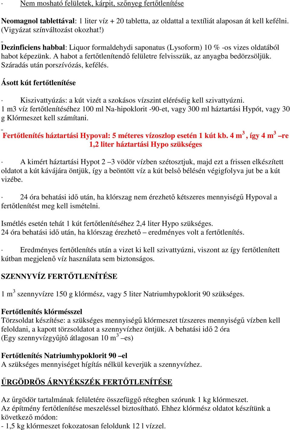 Száradás után porszívózás, kefélés. Ásott kút fertőtlenítése Kiszivattyúzás: a kút vizét a szokásos vízszint eléréséig kell szivattyúzni.