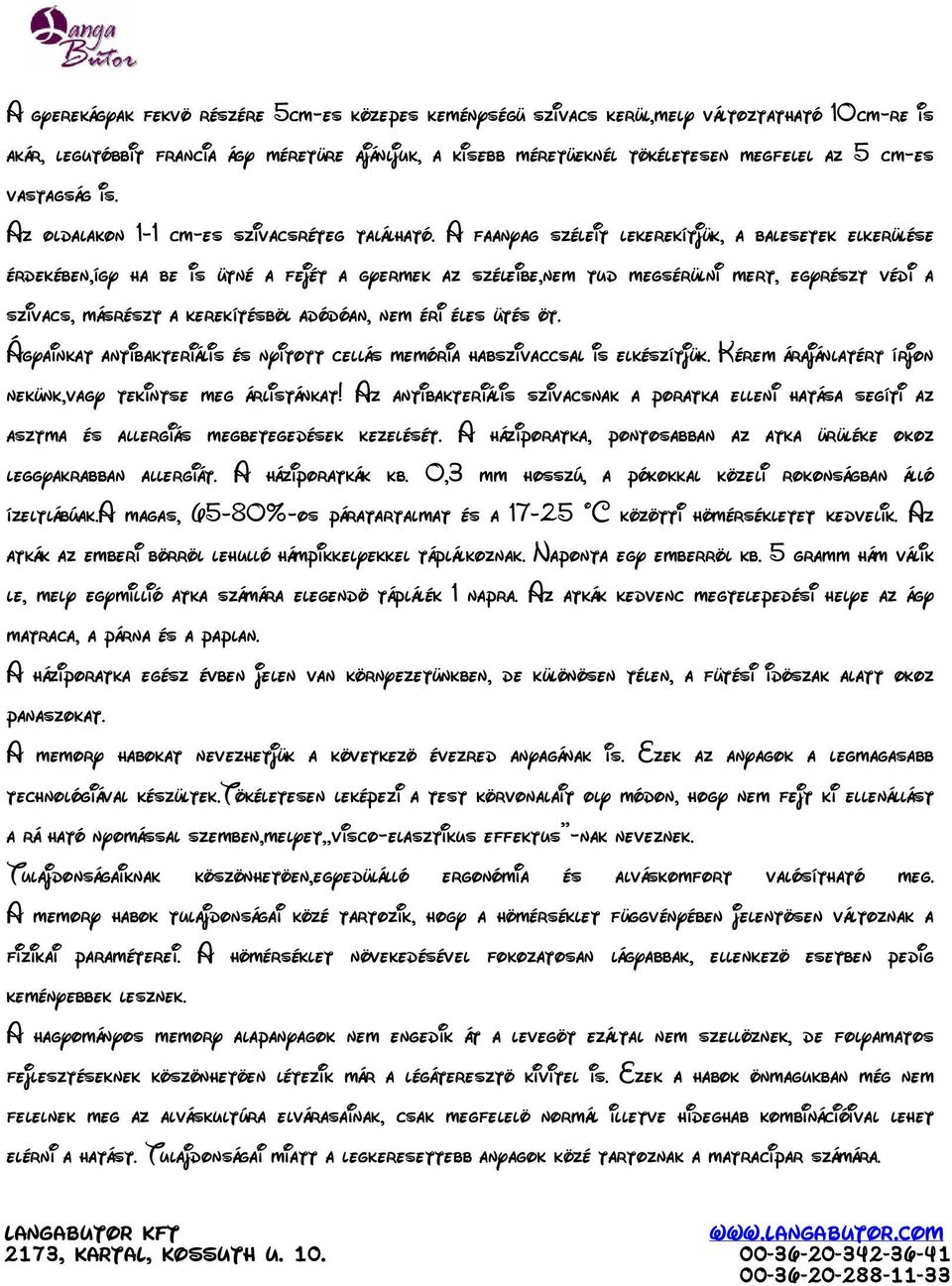 A faanyag széleit lekerekítjük, a balesetek elkerülése érdekében,így ha be is ütné a fejét a gyermek az széleibe,nem tud megsérülni mert, egyrészt védi a szivacs, másrészt a kerekítésböl adódóan, nem