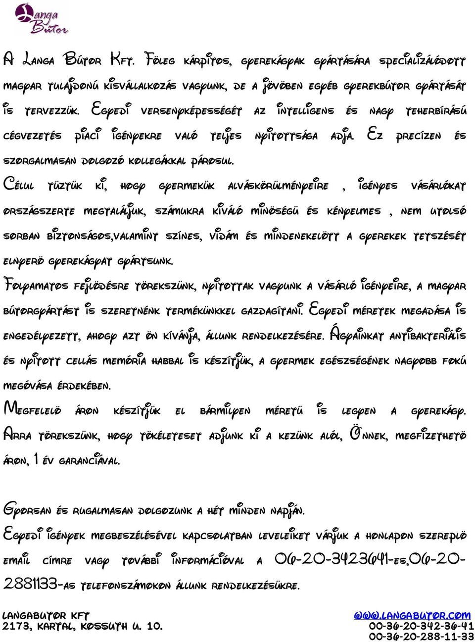 Célul tüztük ki, hogy gyermekük alváskörülményeire, igényes vásárlókat országszerte megtaláljuk, számukra kiváló minöségü és kényelmes, nem utolsó sorban biztonságos,valamint színes, vidám és