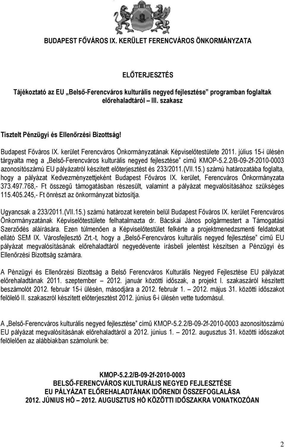 július 15-i ülésén tárgyalta meg a Belső-Ferencváros kulturális negyed fejlesztése című KMOP-5.2.2/B-09-2f-2010-0003 azonosítószámú EU pályázatról készített előterjesztést és 233/2011.(VII.15.) számú határozatába foglalta, hogy a pályázat Kedvezményzettjeként Budapest Főváros IX.