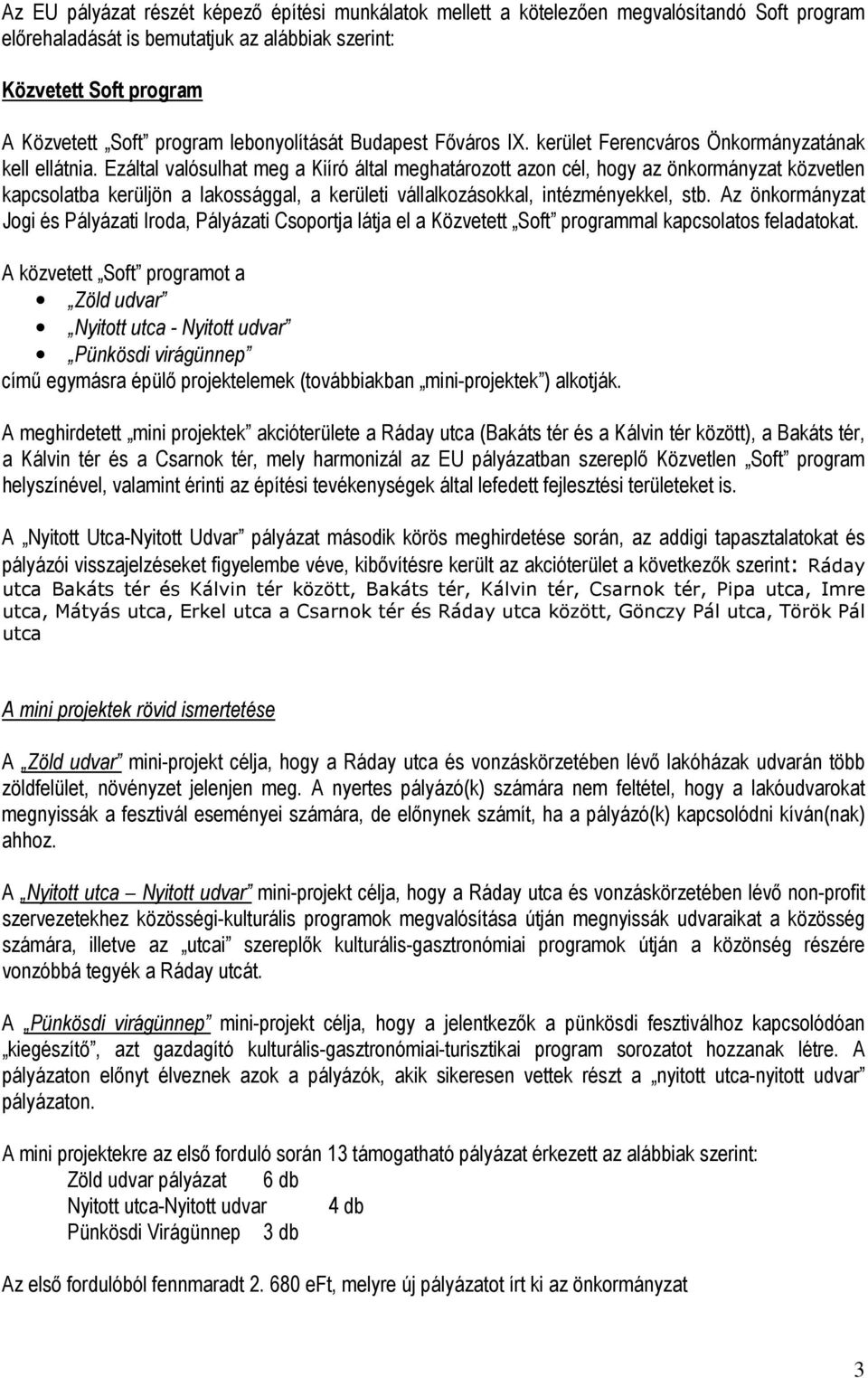 Ezáltal valósulhat meg a Kiíró által meghatározott azon cél, hogy az önkormányzat közvetlen kapcsolatba kerüljön a lakossággal, a kerületi vállalkozásokkal, intézményekkel, stb.