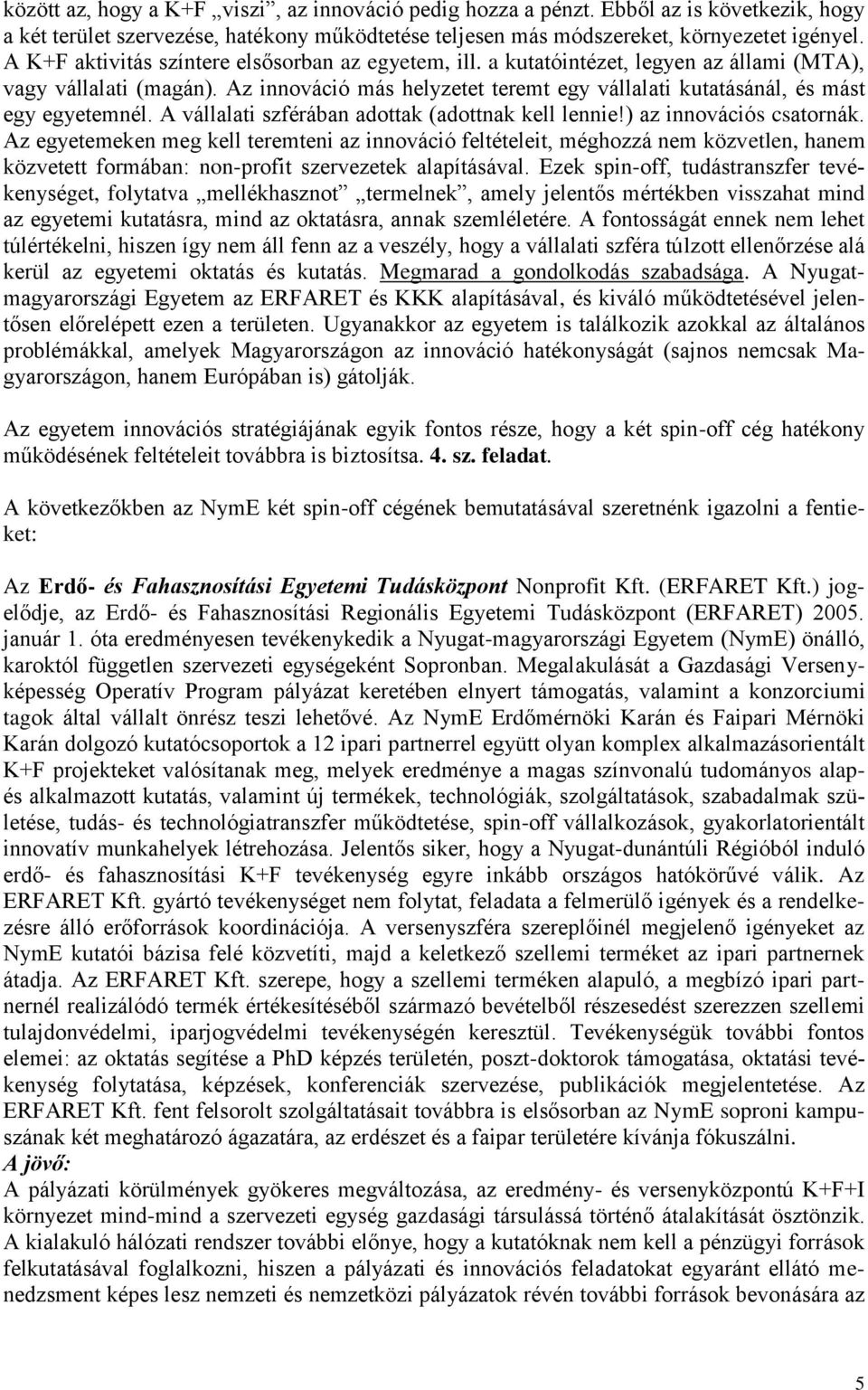 Az innováció más helyzetet teremt egy vállalati kutatásánál, és mást egy egyetemnél. A vállalati szférában adottak (adottnak kell lennie!) az innovációs csatornák.