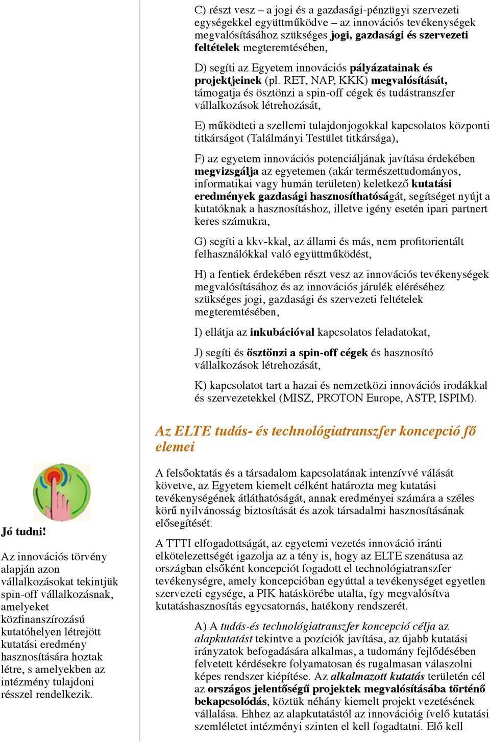 RET, NAP, KKK) megvalósítását, támogatja és ösztönzi a spin-off cégek és tudástranszfer vállalkozások létrehozását, E) működteti a szellemi tulajdonjogokkal kapcsolatos központi titkárságot