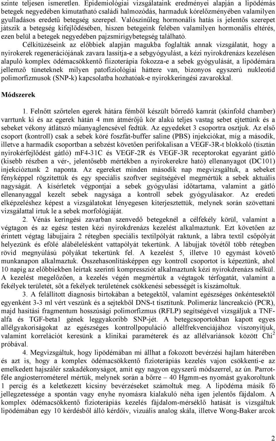 Valószínűleg hormonális hatás is jelentős szerepet játszik a betegség kifejlődésében, hiszen betegeink felében valamilyen hormonális eltérés, ezen belül a betegek negyedében pajzsmirigybetegség