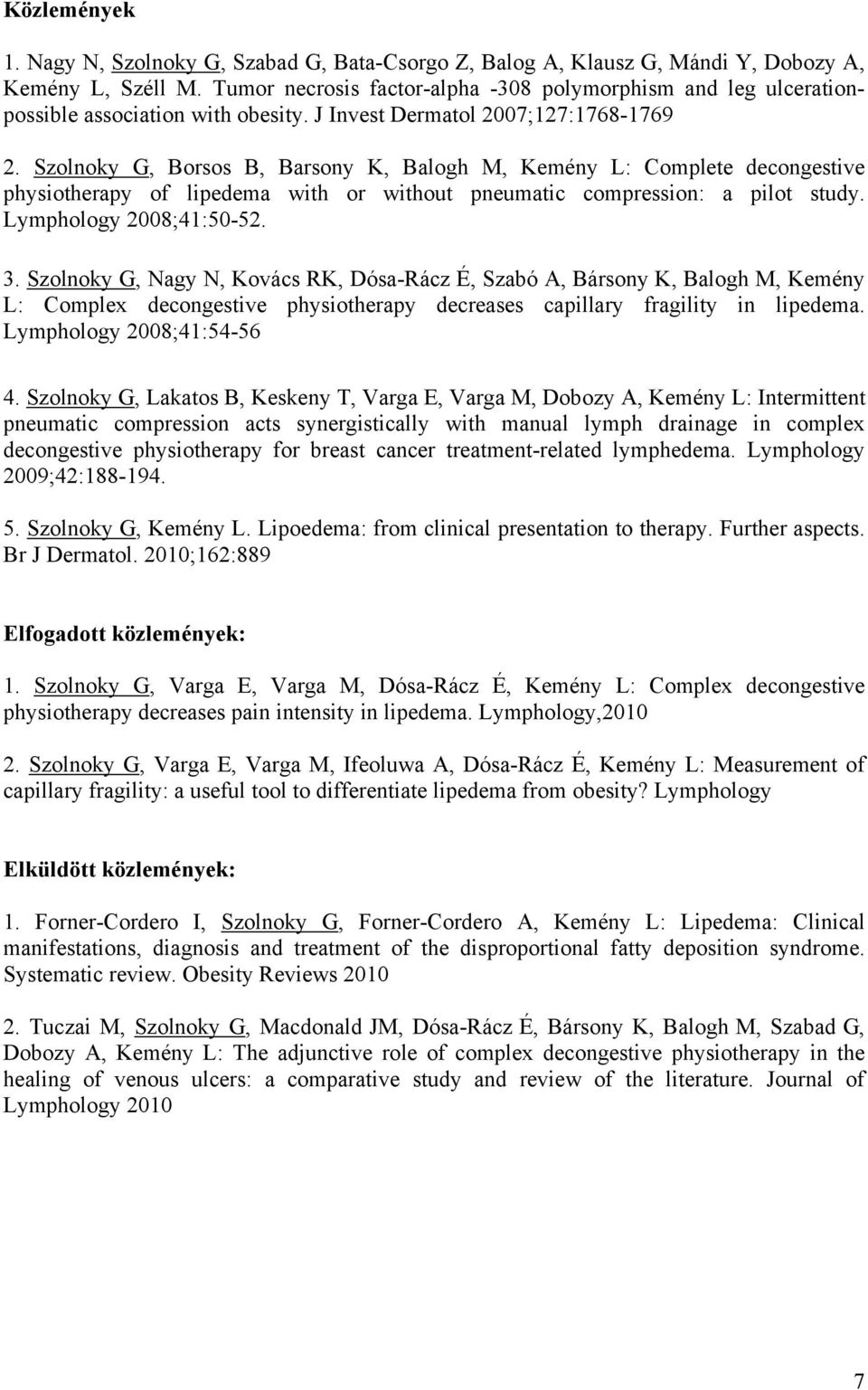 Szolnoky G, Borsos B, Barsony K, Balogh M, Kemény L: Complete decongestive physiotherapy of lipedema with or without pneumatic compression: a pilot study. Lymphology 2008;41:50-52. 3.
