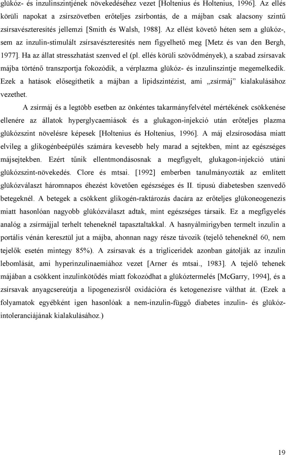 Az ellést követő héten sem a glükóz-, sem az inzulin-stimulált zsírsavészteresítés nem figyelhető meg [Metz és van den Bergh, 1977]. Ha az állat stresszhatást szenved el (pl.