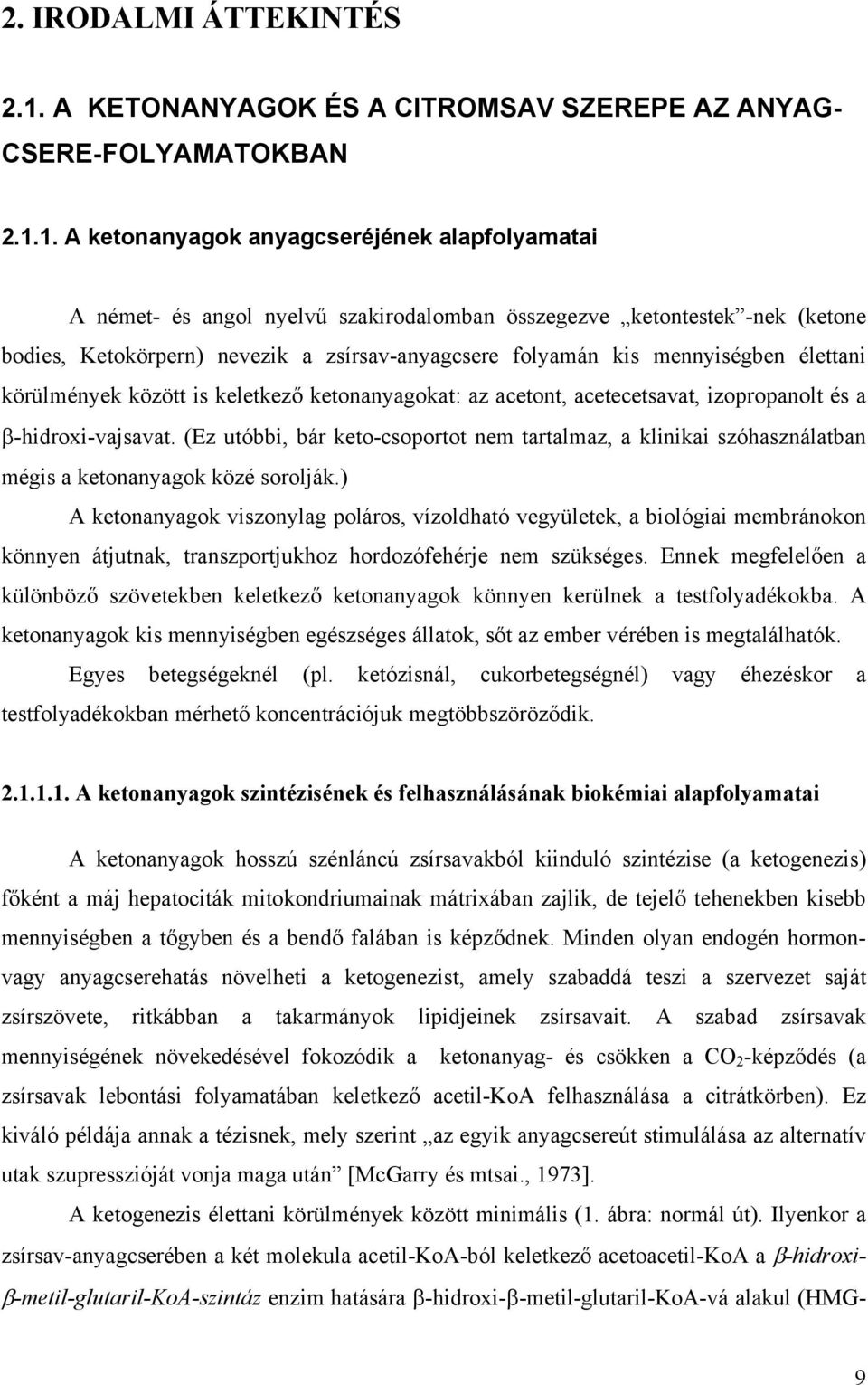 1. A ketonanyagok anyagcseréjének alapfolyamatai A német- és angol nyelvű szakirodalomban összegezve ketontestek -nek (ketone bodies, Ketokörpern) nevezik a zsírsav-anyagcsere folyamán kis