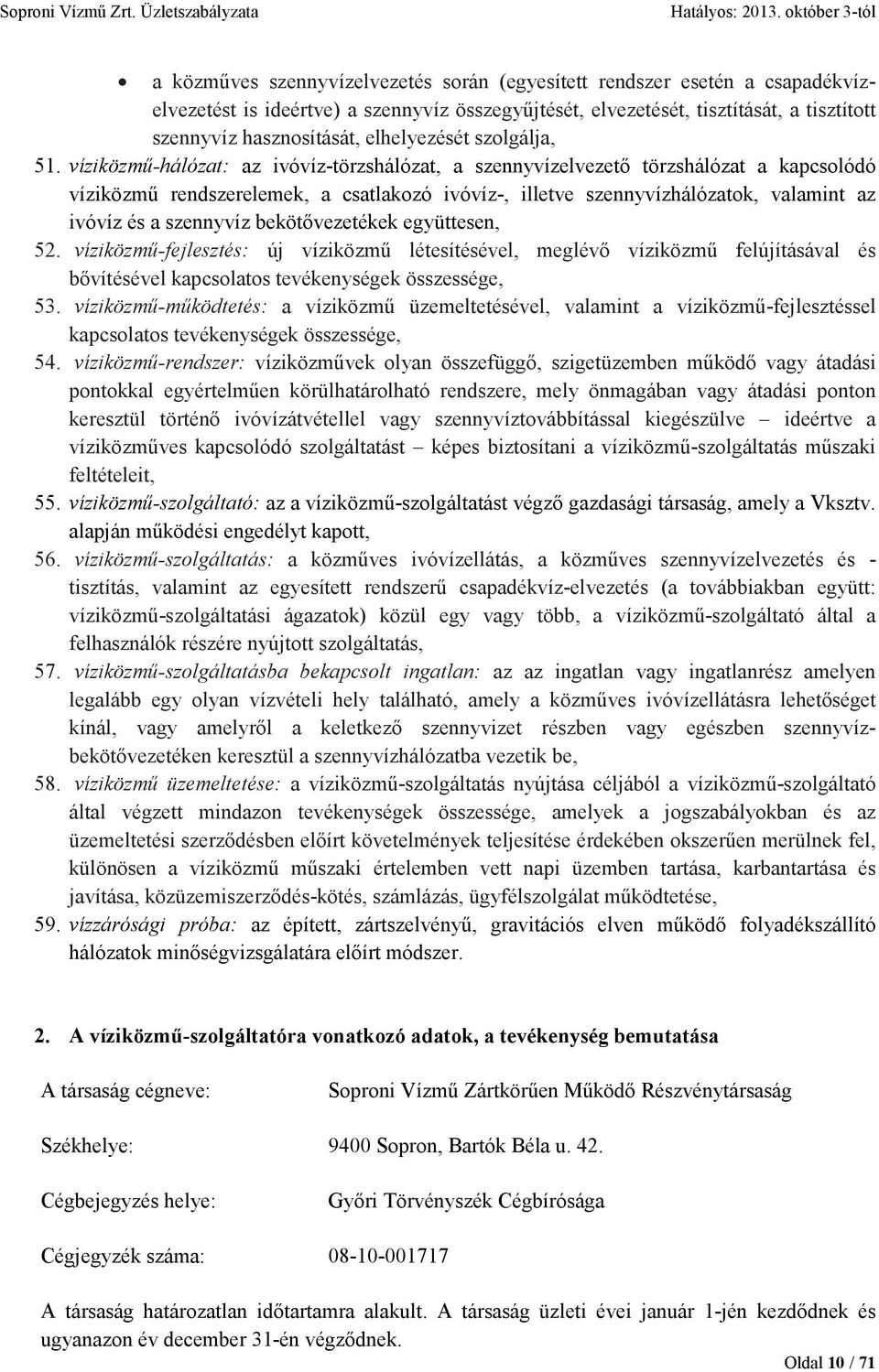 víziközmő-hálózat: az ivóvíz-törzshálózat, a szennyvízelvezetı törzshálózat a kapcsolódó víziközmő rendszerelemek, a csatlakozó ivóvíz-, illetve szennyvízhálózatok, valamint az ivóvíz és a szennyvíz