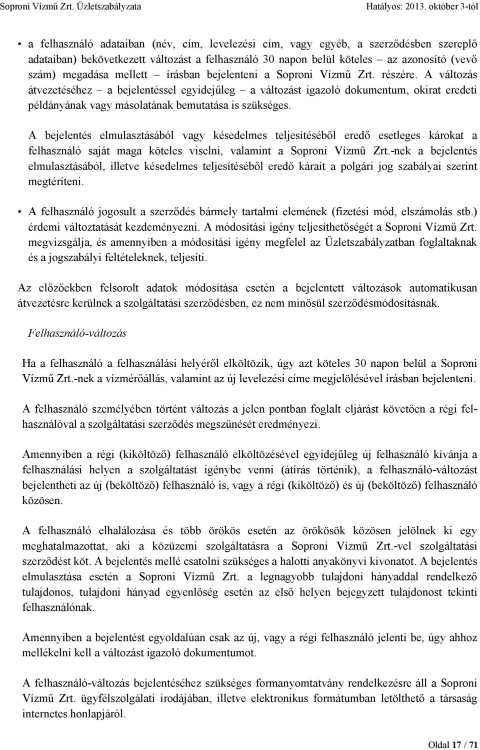 A változás átvezetéséhez a bejelentéssel egyidejőleg a változást igazoló dokumentum, okirat eredeti példányának vagy másolatának bemutatása is szükséges.