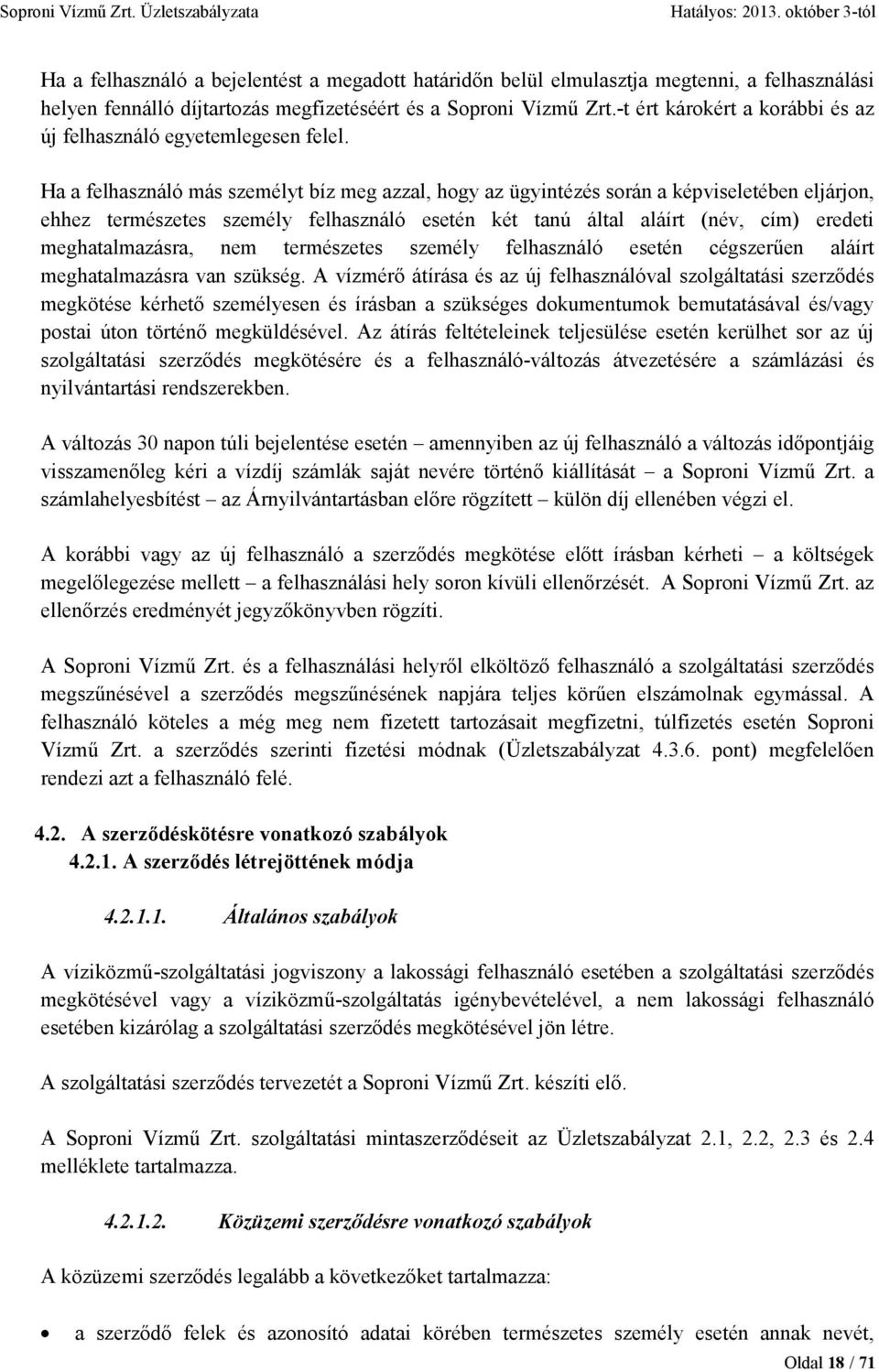 Ha a felhasználó más személyt bíz meg azzal, hogy az ügyintézés során a képviseletében eljárjon, ehhez természetes személy felhasználó esetén két tanú által aláírt (név, cím) eredeti meghatalmazásra,