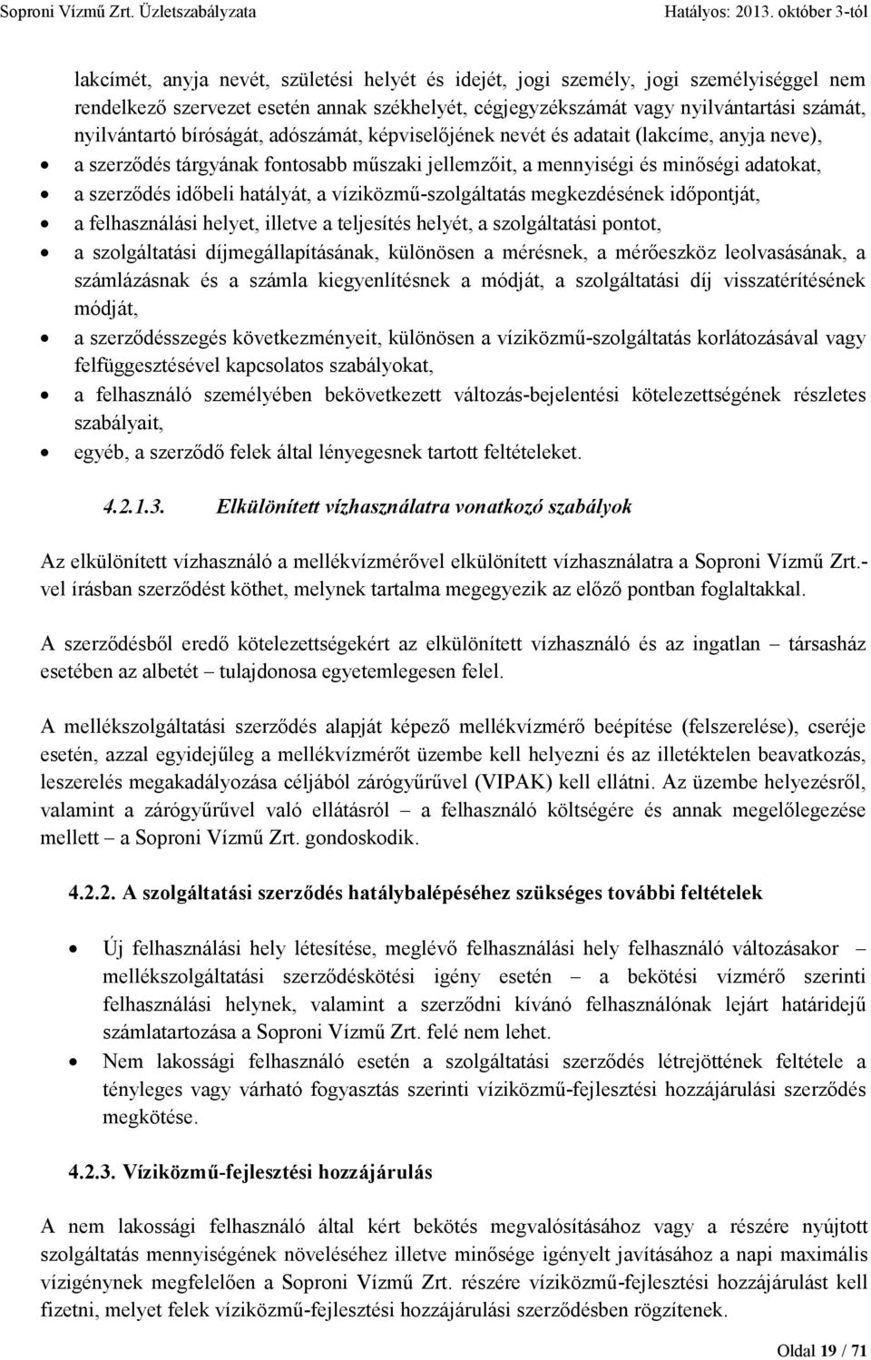 víziközmő-szolgáltatás megkezdésének idıpontját, a felhasználási helyet, illetve a teljesítés helyét, a szolgáltatási pontot, a szolgáltatási díjmegállapításának, különösen a mérésnek, a mérıeszköz