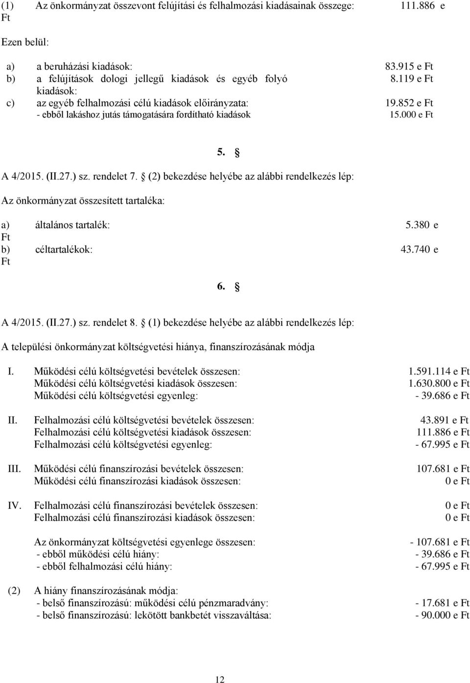 (2) bekezdése helyébe az alábbi rendelkezés lép: Az önkormányzat összesített tartaléka: a) általános tartalék: 5.380 e Ft b) céltartalékok: 43.740 e Ft 6. A 4/2015. (II.27.) sz. rendelet 8.