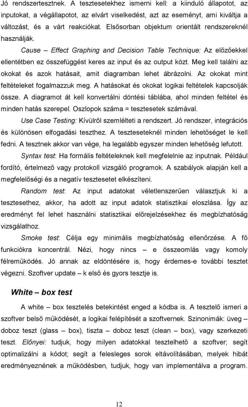 Meg kell találni az okokat és azok hatásait, amit diagramban lehet ábrázolni. Az okokat mint feltételeket fogalmazzuk meg. A hatásokat és okokat logikai feltételek kapcsolják össze.