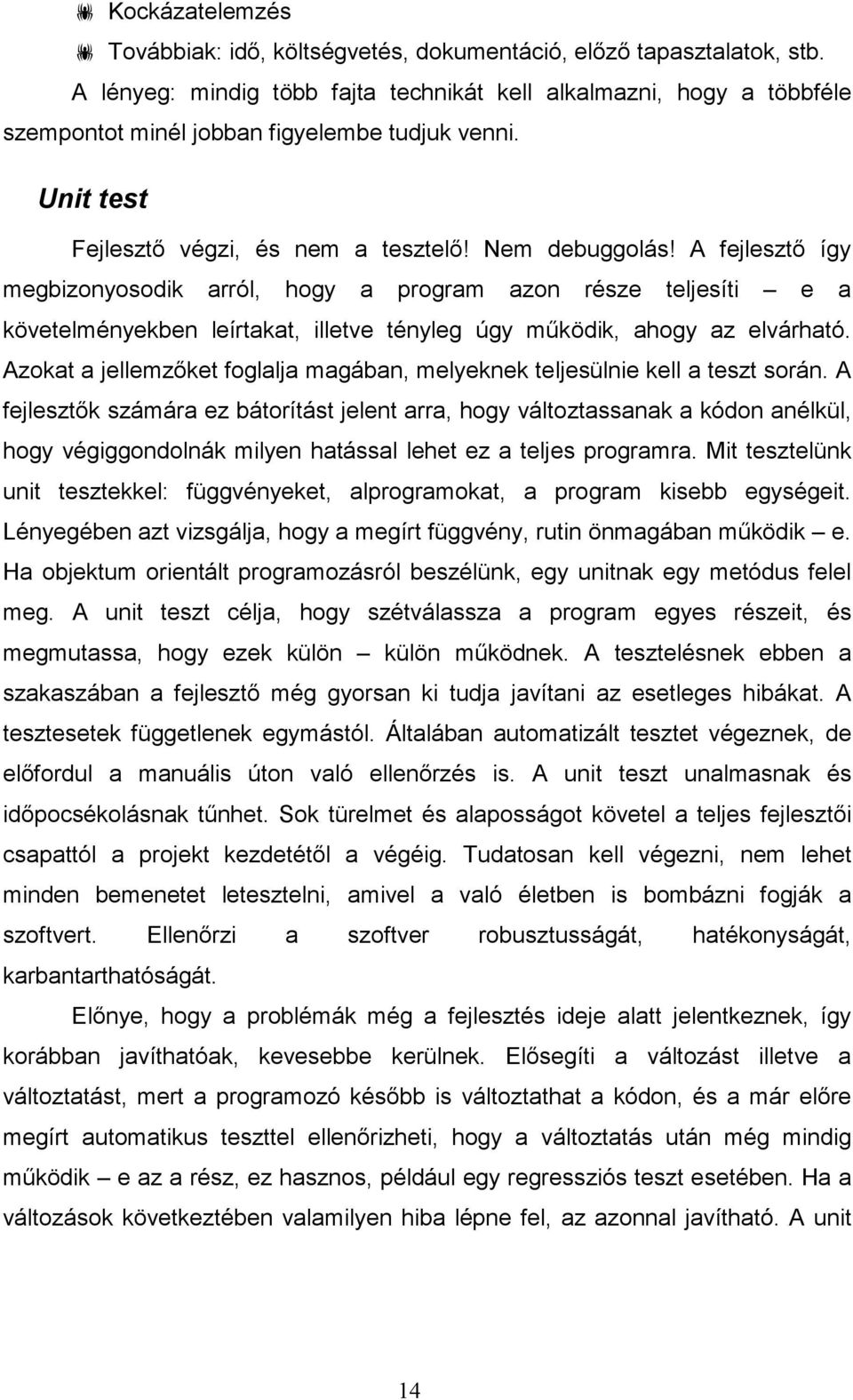 A fejlesztı így megbizonyosodik arról, hogy a program azon része teljesíti e a követelményekben leírtakat, illetve tényleg úgy mőködik, ahogy az elvárható.