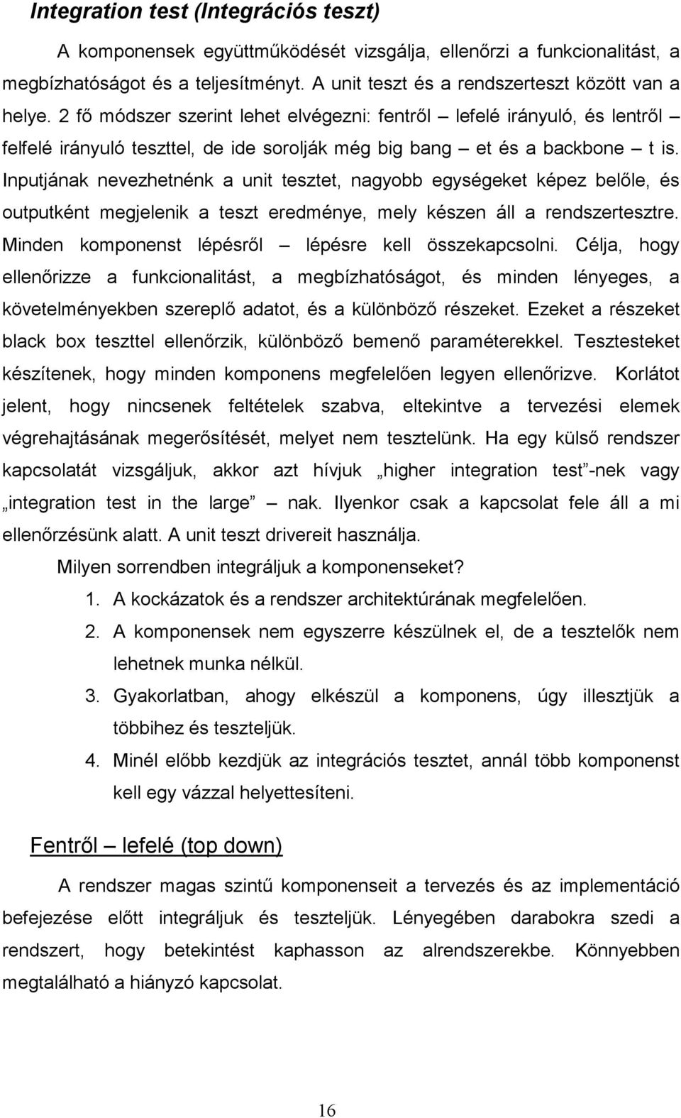 Inputjának nevezhetnénk a unit tesztet, nagyobb egységeket képez belıle, és outputként megjelenik a teszt eredménye, mely készen áll a rendszertesztre.