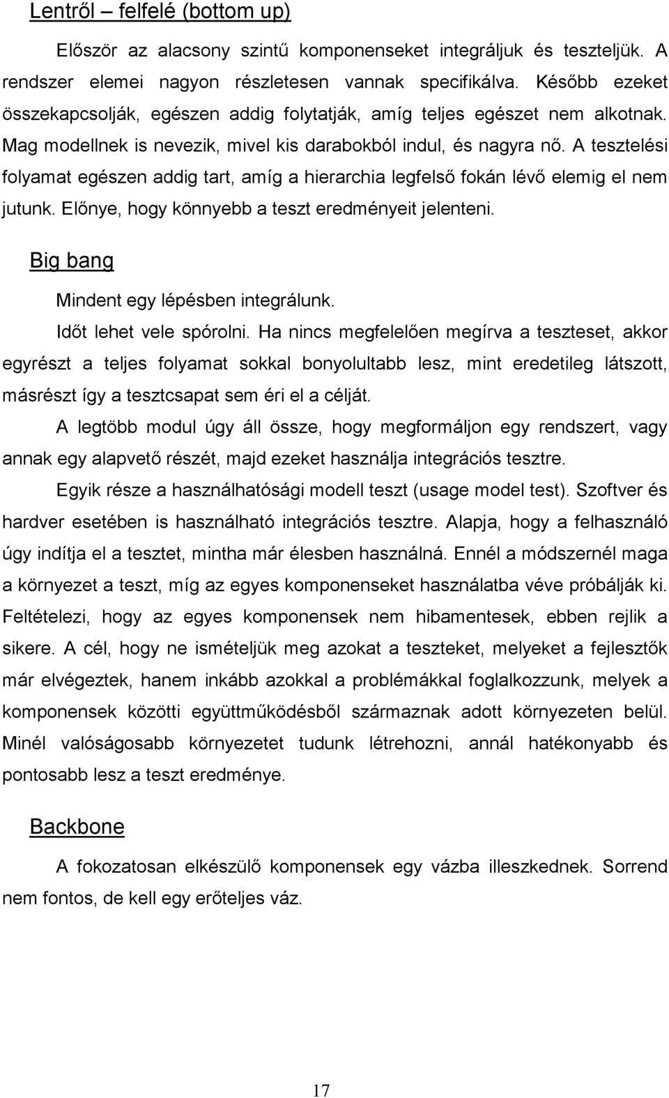 A tesztelési folyamat egészen addig tart, amíg a hierarchia legfelsı fokán lévı elemig el nem jutunk. Elınye, hogy könnyebb a teszt eredményeit jelenteni. Big bang Mindent egy lépésben integrálunk.