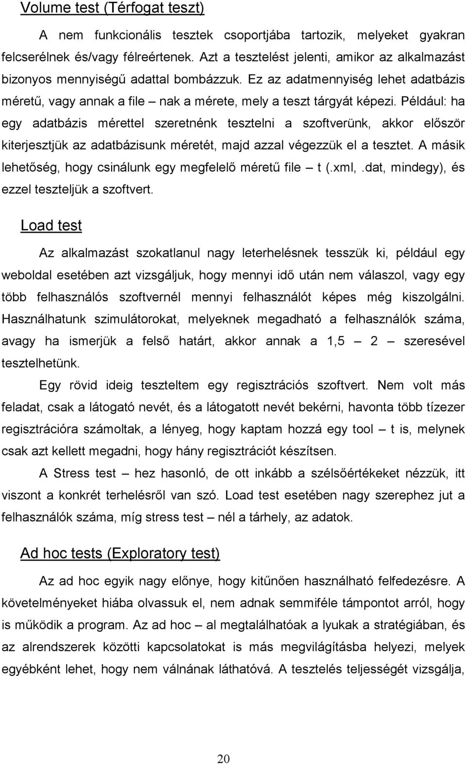 Például: ha egy adatbázis mérettel szeretnénk tesztelni a szoftverünk, akkor elıször kiterjesztjük az adatbázisunk méretét, majd azzal végezzük el a tesztet.