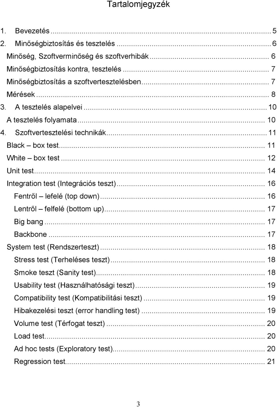.. 14 Integration test (Integrációs teszt)... 16 Fentrıl lefelé (top down)... 16 Lentrıl felfelé (bottom up)... 17 Big bang... 17 Backbone... 17 System test (Rendszerteszt).