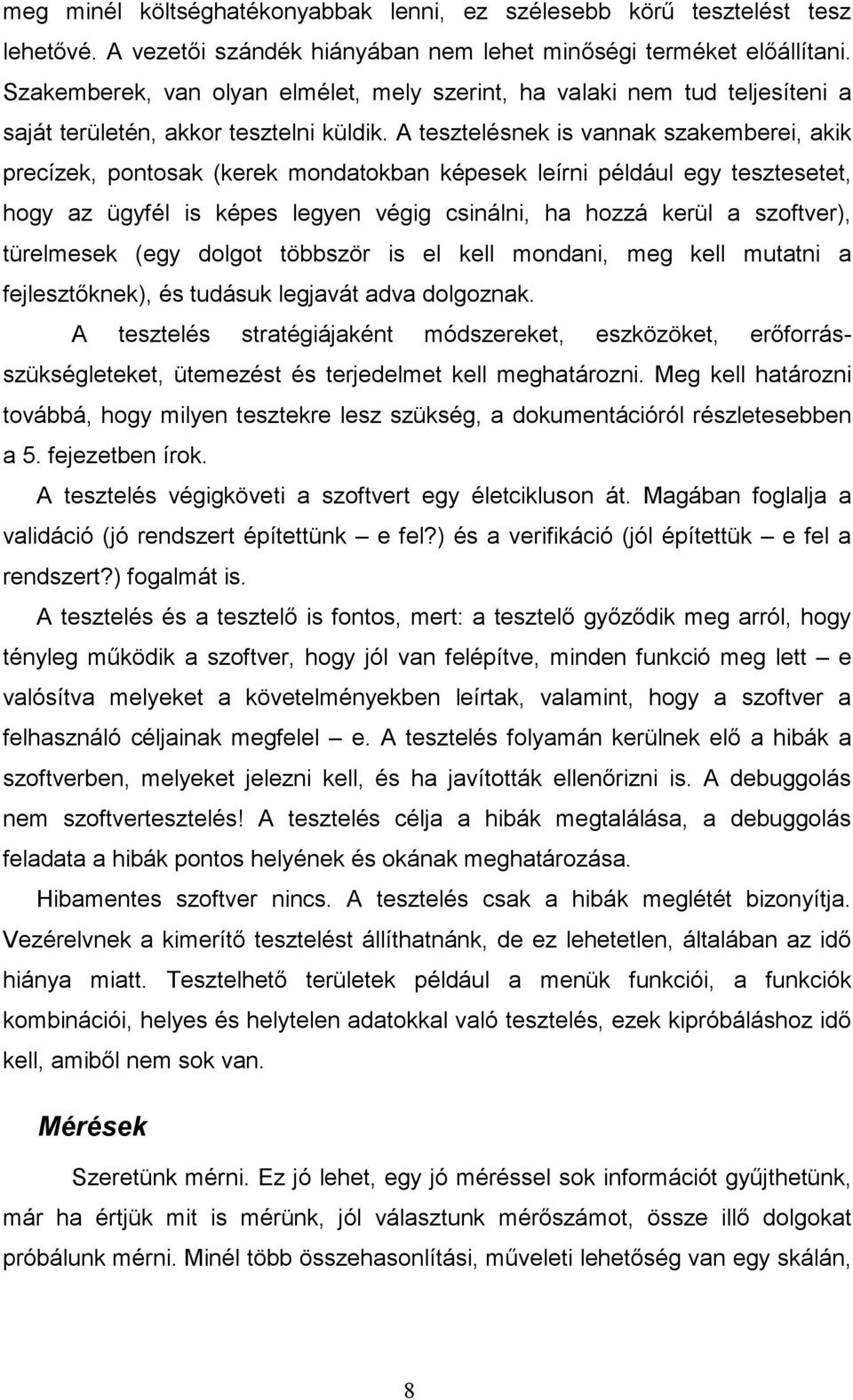 A tesztelésnek is vannak szakemberei, akik precízek, pontosak (kerek mondatokban képesek leírni például egy tesztesetet, hogy az ügyfél is képes legyen végig csinálni, ha hozzá kerül a szoftver),