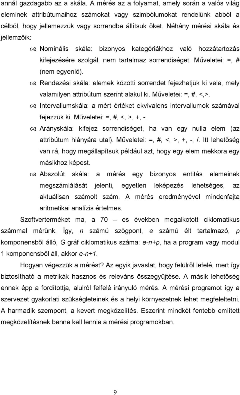 Néhány mérési skála és jellemzıik: Nominális skála: bizonyos kategóriákhoz való hozzátartozás kifejezésére szolgál, nem tartalmaz sorrendiséget. Mőveletei: =, # (nem egyenlı).