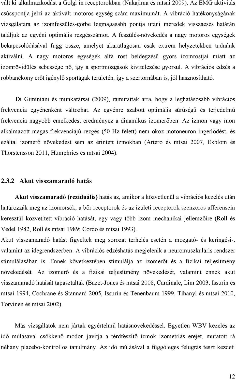 A feszülés-növekedés a nagy motoros egységek bekapcsolódásával függ össze, amelyet akaratlagosan csak extrém helyzetekben tudnánk aktiválni.