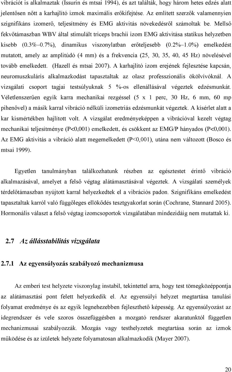 Mellső fekvőtámaszban WBV által stimulált triceps brachii izom EMG aktivitása statikus helyzetben kisebb (0.3% 0.7%), dinamikus viszonylatban erőteljesebb (0.2% 1.