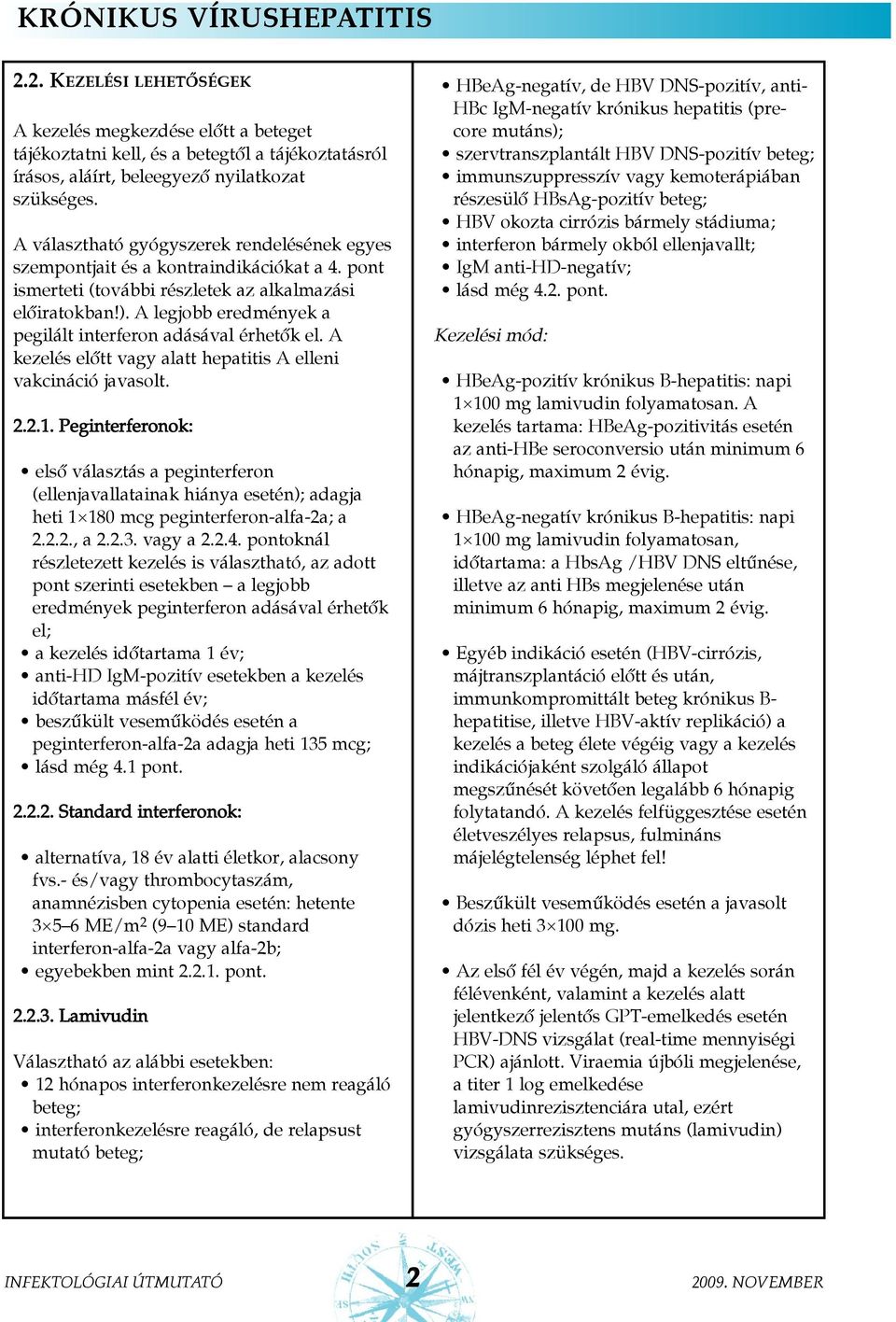 szempontjait és a kontraindikációkat a 4. pont ismerteti (további részletek az alkalmazási elõiratokban!). A legjobb eredmények a pegilált interferon adásával érhetõk el.