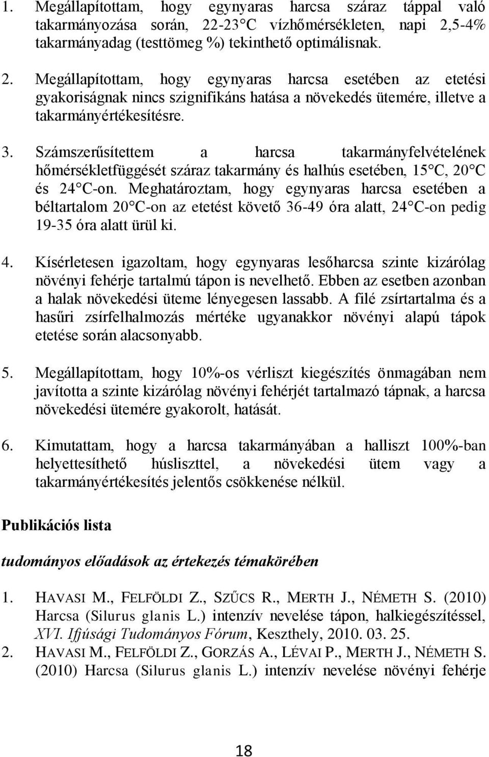 3. Számszerűsítettem hrcs tkrmányfelvételének hőmérsékletfüggését szárz tkrmány és hlhús esetéen, 15 C, 20 C és 24 C-on.