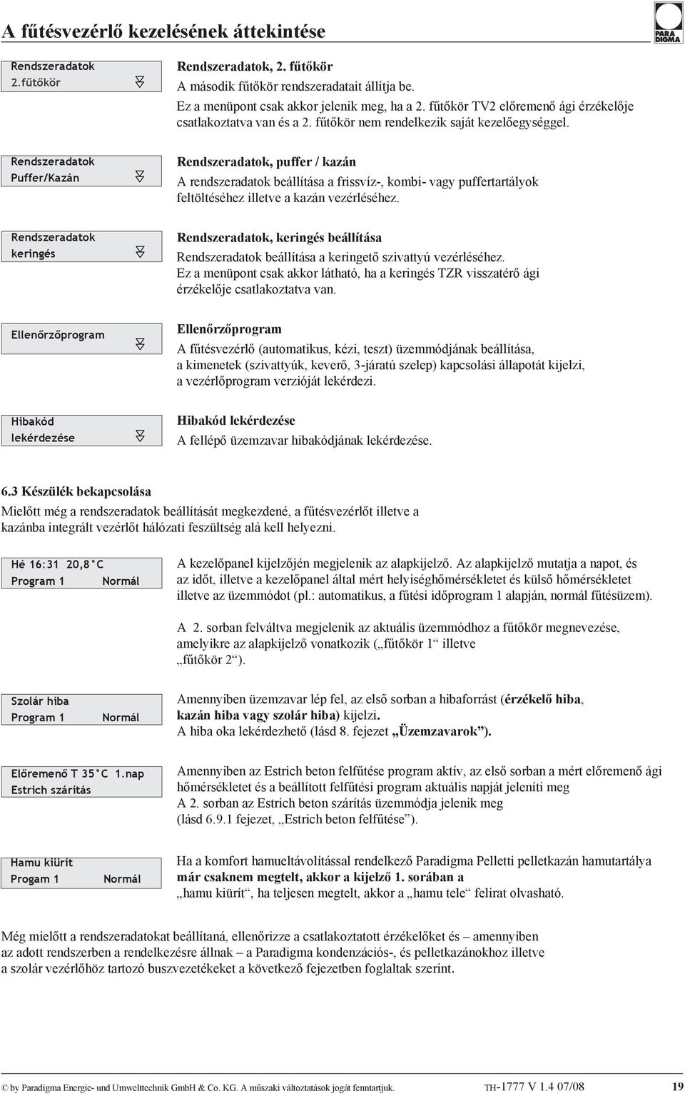 Rendszeradatok Puffer/Kazán Rendszeradatok, puffer / kazán A rendszeradatok beállítása a frissvíz-, kombi- vagy puffertartályok feltöltéséhez illetve a kazán vezérléséhez.